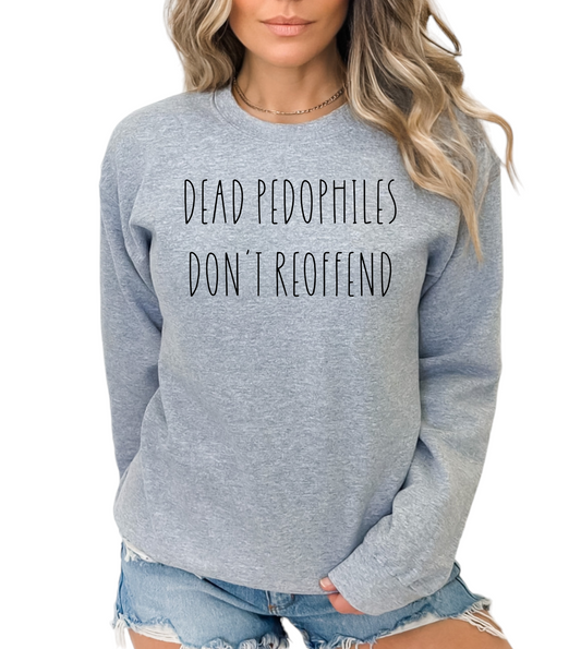 Dead Pedophiles Don't Reoffend Sweatshirt