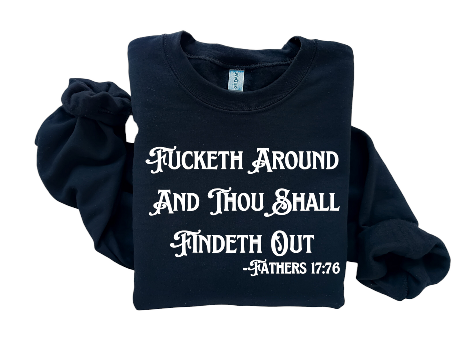 Fucketh Around And Thou Shall Findeth Out Sweatshirt