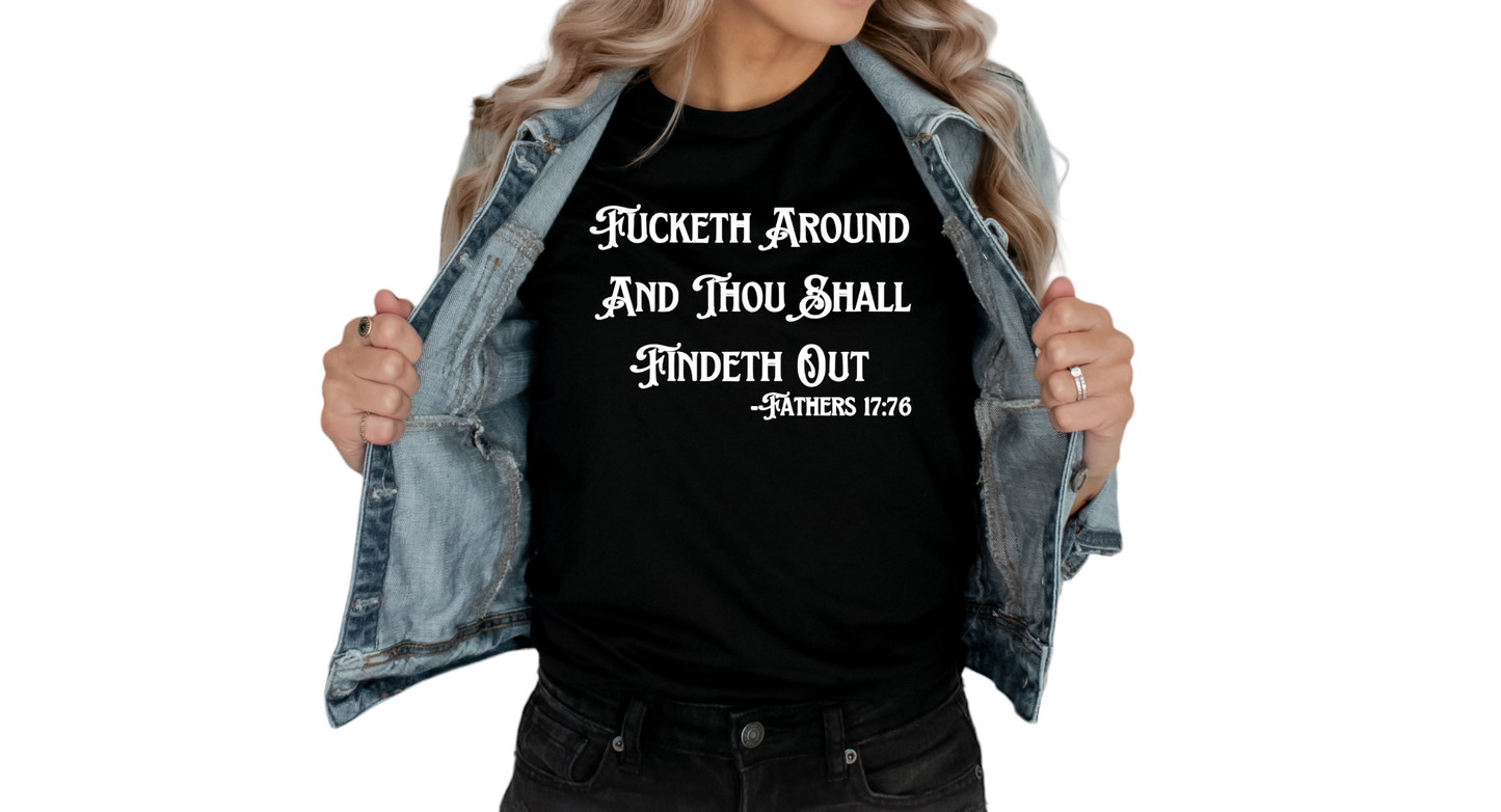 Fucketh Around And Thou Shall Findeth Out Soft Cotton T-Shirt