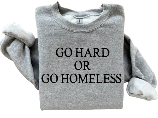 Go Hard Or Go Homeless Sweatshirt