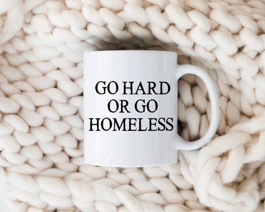 Go Hard Or Go Homeless 12oz Ceramic Mug