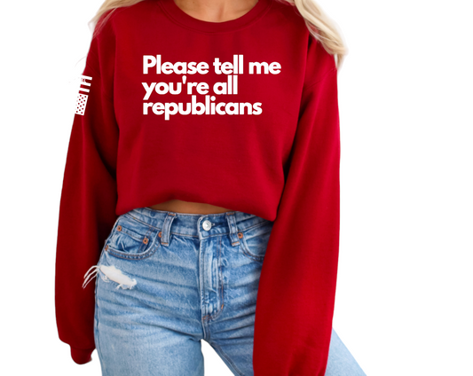 Please Tell Me You're All Republicans Sweatshirt